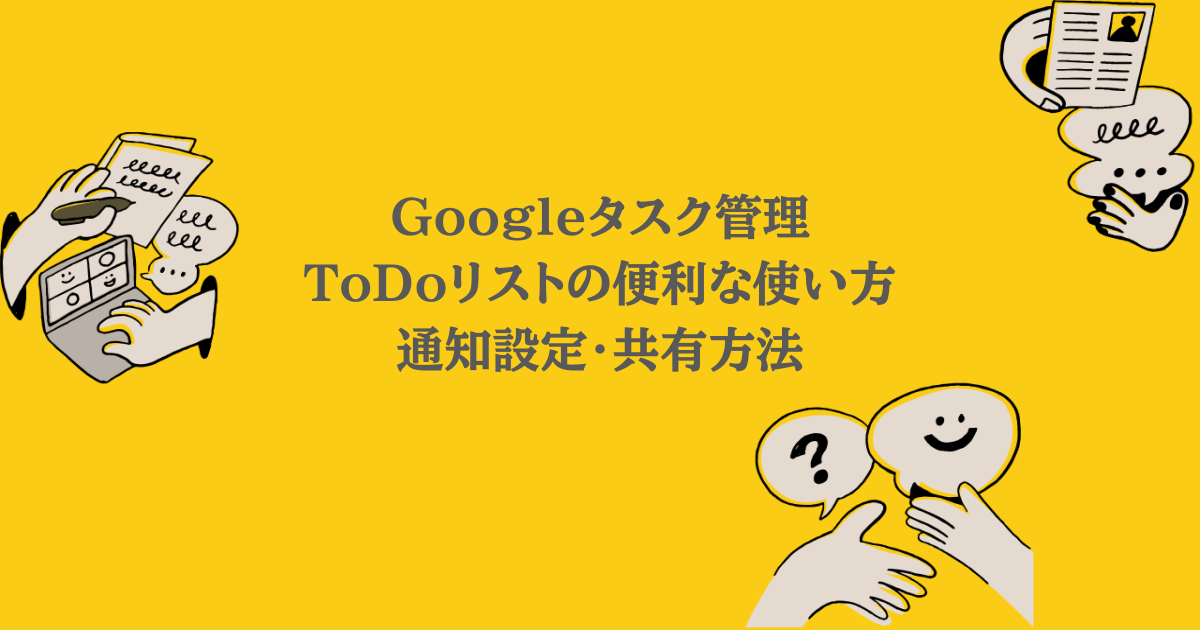 Googleタスク管理|ToDoリストの便利な使い方・通知設定・共有方法