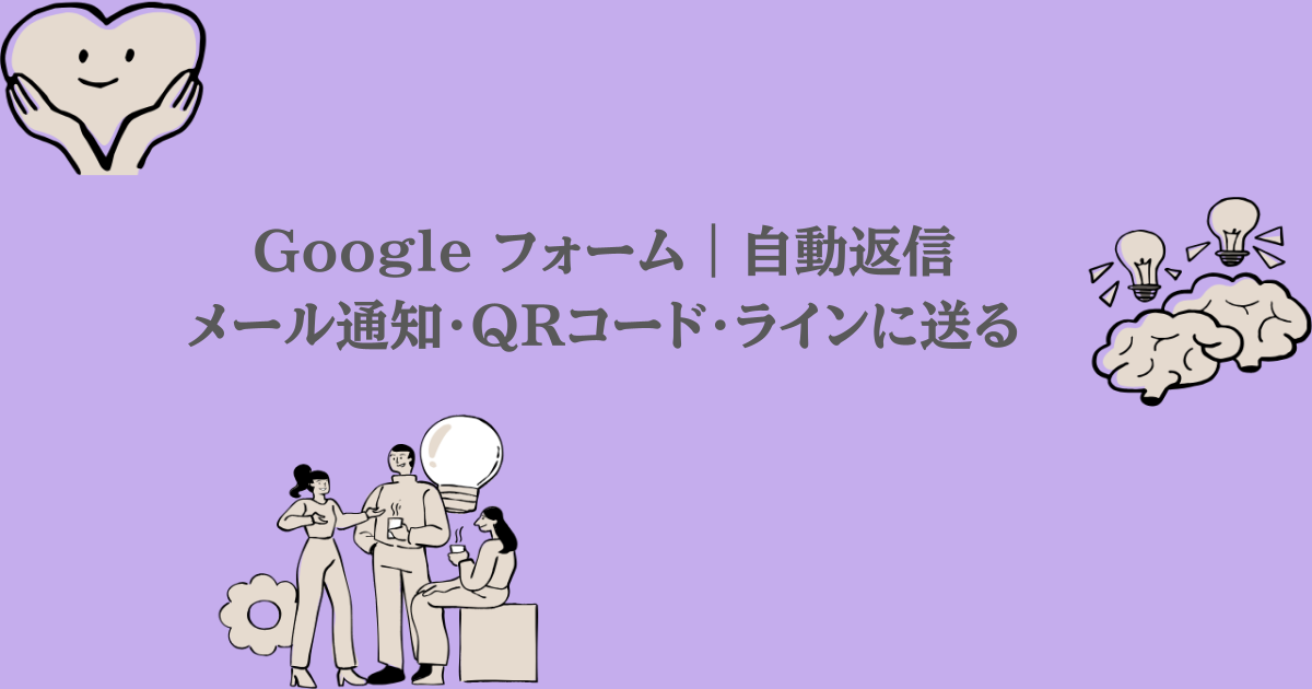 Google フォーム｜自動返信・メール通知・QRコード・ラインに送る