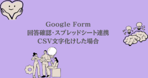 Google Form｜回答確認・スプレッドシート連携・CSV文字化けした場合