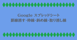 Google スプレッドシート|罫線消す・枠線・斜め線・取り消し線