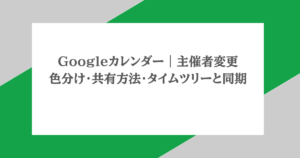 Googleカレンダー|主催者変更・色分け・共有方法・タイムツリーと同期