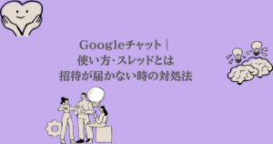 Googleチャット｜使い方・スレッドとは・招待が届かない時の対処法